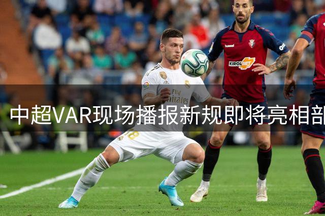 中超VAR现场播报新规即将亮相部分赛事