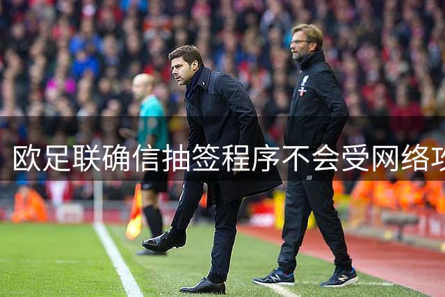 欧足联确信抽签程序不会受网络攻击影响