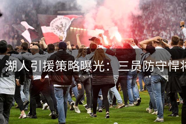 湖人引援策略曝光：三员防守悍将构筑东契奇专属"铁桶阵