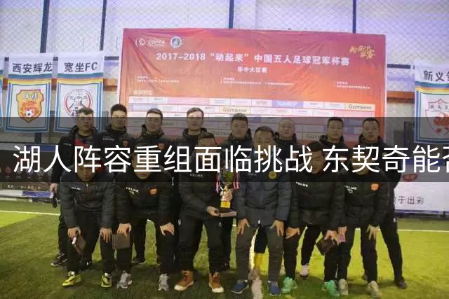 湖人阵容重组面临挑战 东契奇能否带队突破西部重围？