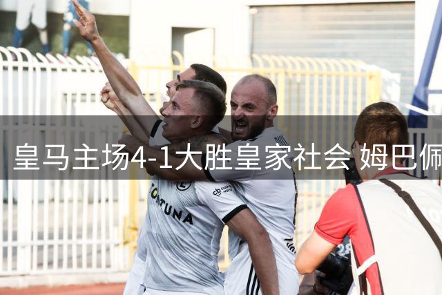 皇马主场4-1大胜皇家社会 姆巴佩帽子戏法闪耀伯纳乌