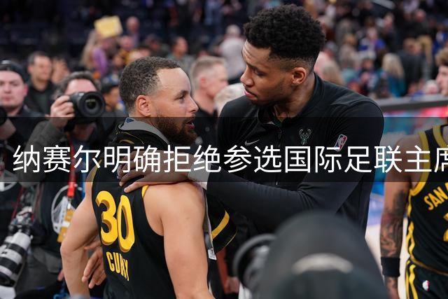 纳赛尔明确拒绝参选国际足联主席